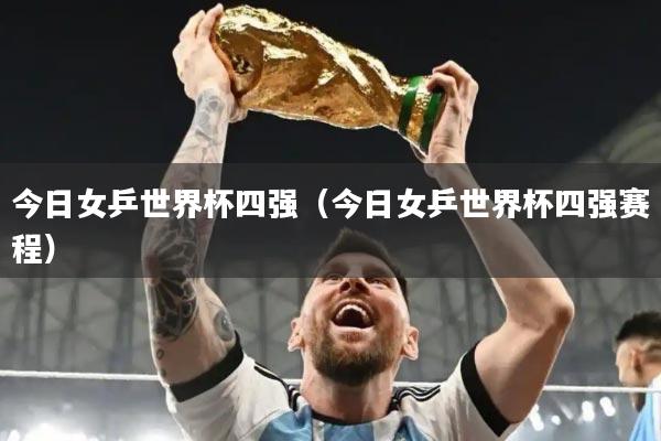 今日女乒世界杯四强（今日女乒世界杯四强赛程）
