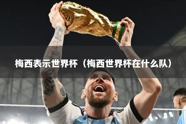 梅西表示世界杯(梅西世界杯在什么队)