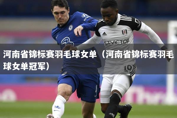 河南省锦标赛羽毛球女单（河南省锦标赛羽毛球女单冠军）