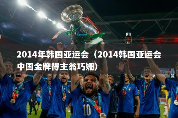 2014年韩国亚运会（2014韩国亚运会中国金牌得主翁巧姗）