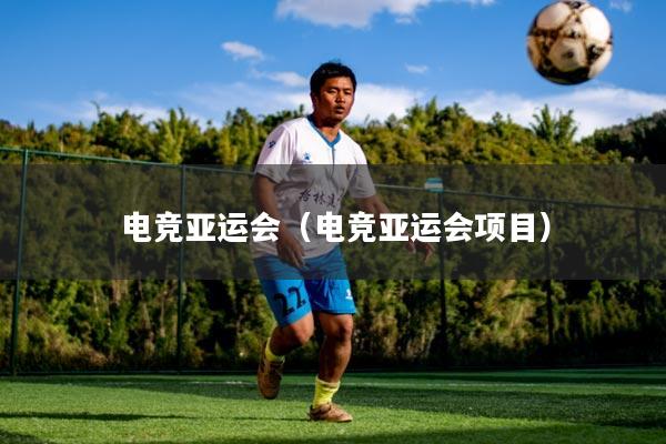 电竞亚运会（电竞亚运会项目）