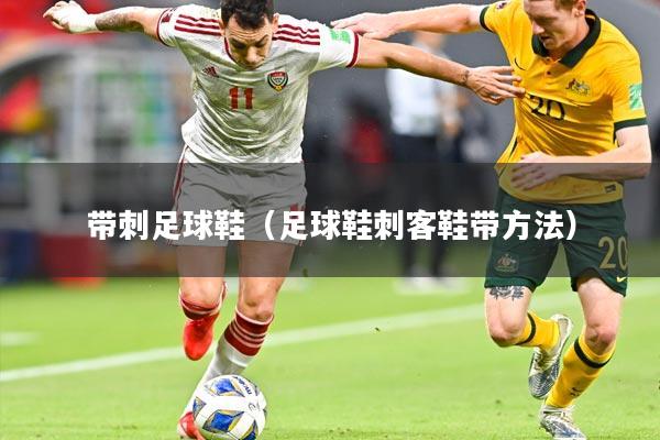 带刺足球鞋(足球鞋刺客鞋带方法)