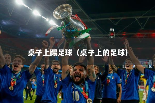 桌子上踢足球(桌子上的足球)