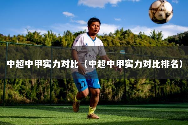 中超中甲实力对比(中超中甲实力对比排名)