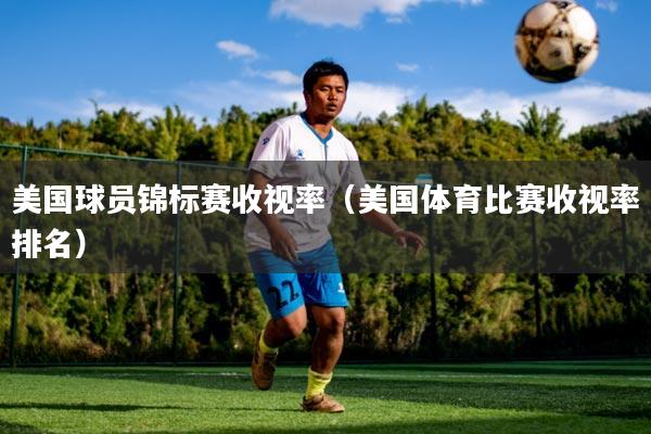 美国球员锦标赛收视率（美国体育比赛收视率排名）