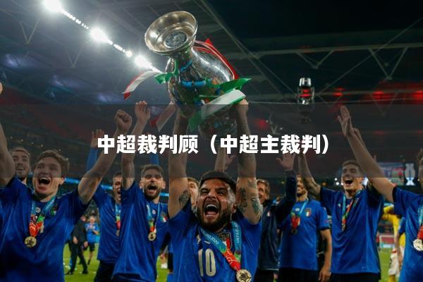 中超裁判顾（中超主裁判）